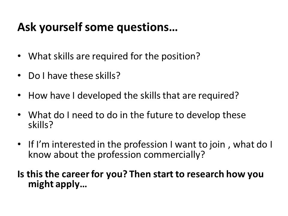 Ask yourself some questions… What skills are required for the position.