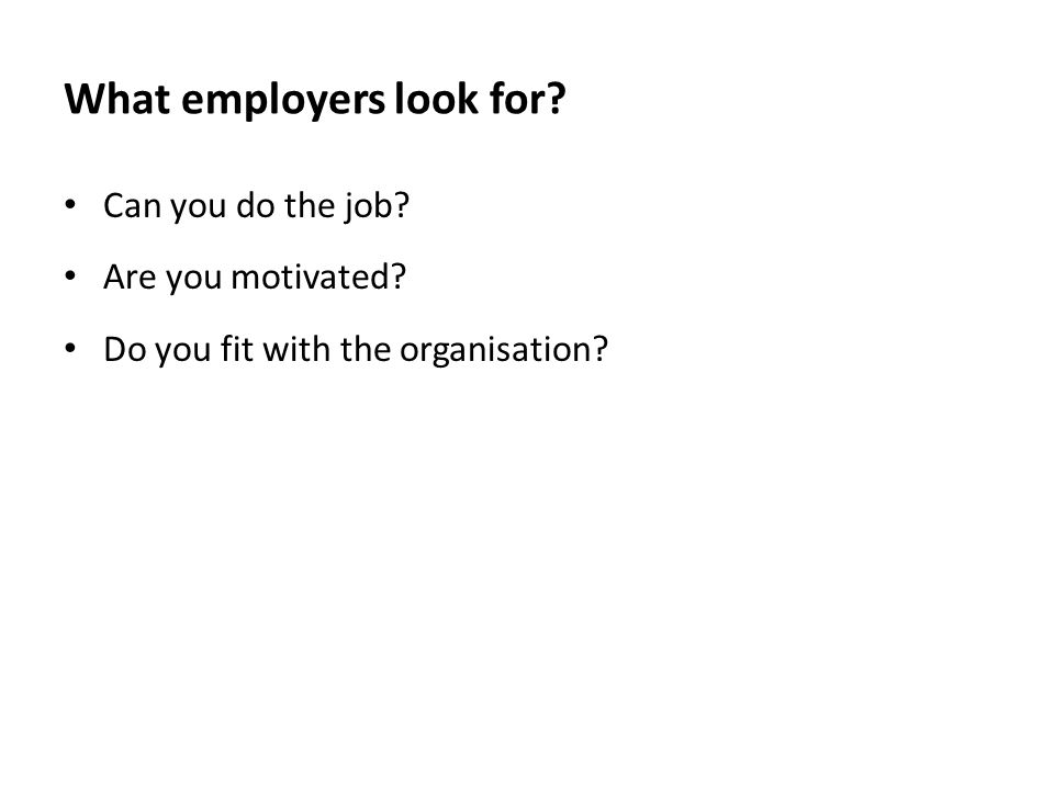 What employers look for Can you do the job Are you motivated Do you fit with the organisation