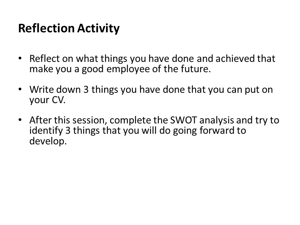 Reflection Activity Reflect on what things you have done and achieved that make you a good employee of the future.