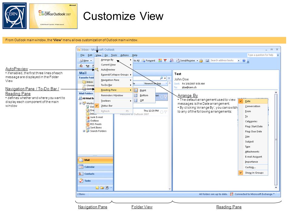 Customize View AutoPreview if enabled, the first three lines of each message are displayed in the Folder View Navigation Pane / To-Do Bar / Reading Pane defines whether and where you want to display each component of the main window Arrange By The default arrangement used to view messages is the Date arrangement.