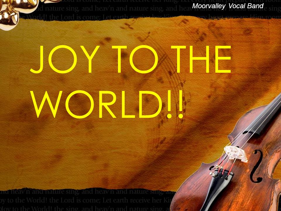 JOY TO THE WORLD!! Moorvalley Vocal Band