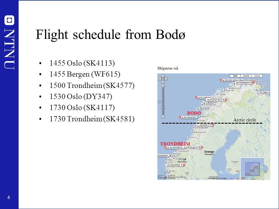 4 Flight schedule from Bodø 1455 Oslo (SK4113) 1455 Bergen (WF615) 1500 Trondheim (SK4577) 1530 Oslo (DY347) 1730 Oslo (SK4117) 1730 Trondheim (SK4581) TRONDHEIM BODØ Arctic circle