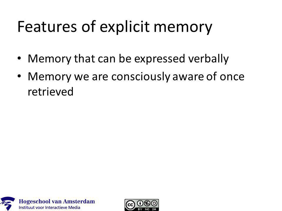 Features of explicit memory Memory that can be expressed verbally Memory we are consciously aware of once retrieved