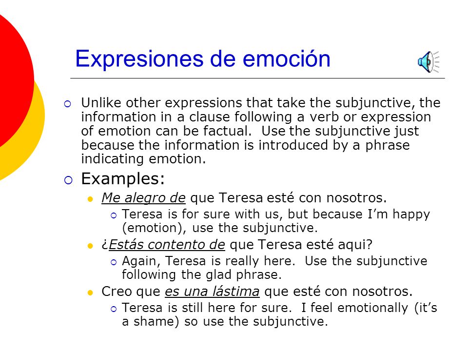 Expresiones de emoción  Use the subjunctive in a clause that modifies a verb or expression conveying any kind of emotion.