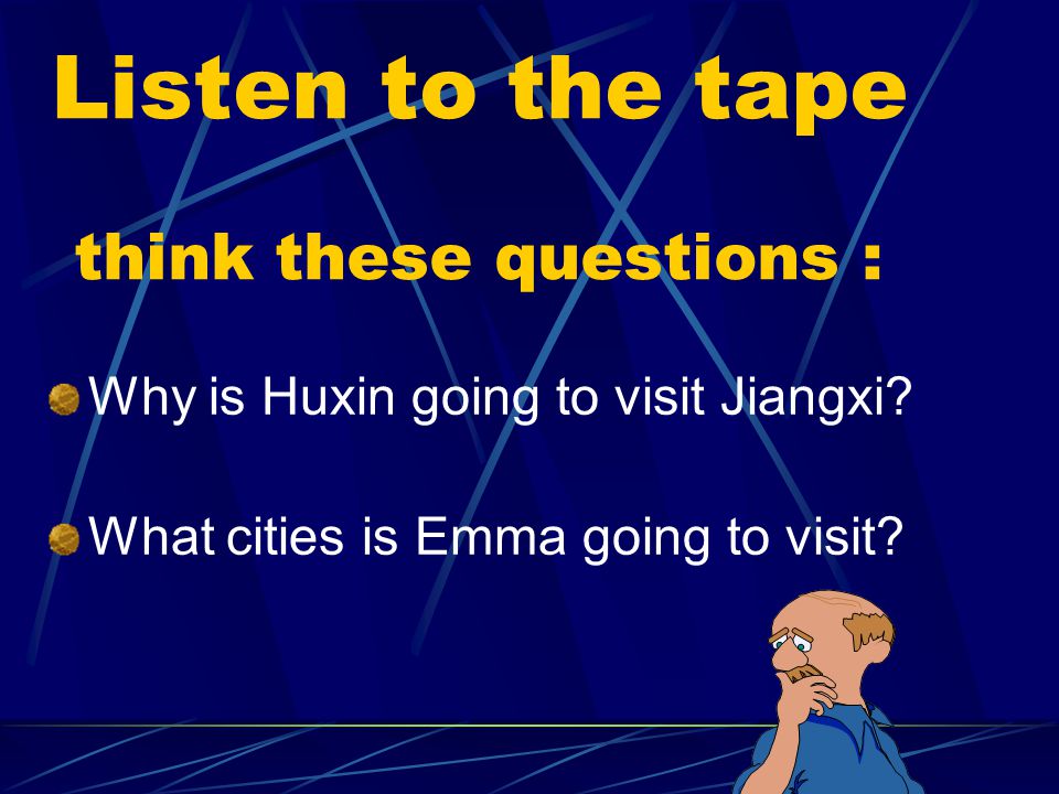 Listen to the tape think these questions : Why is Huxin going to visit Jiangxi.