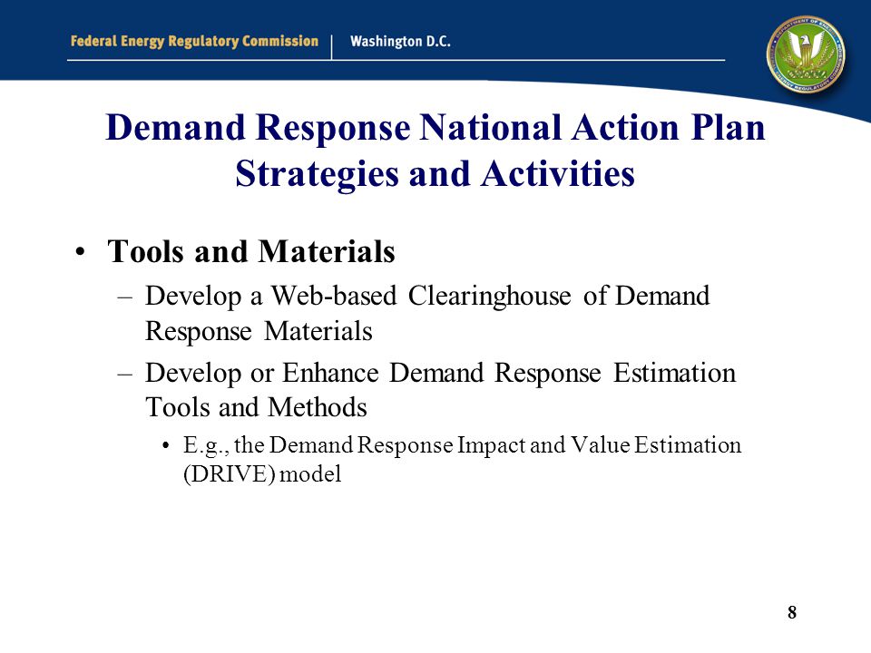 8 Demand Response National Action Plan Strategies and Activities Tools and Materials –Develop a Web-based Clearinghouse of Demand Response Materials –Develop or Enhance Demand Response Estimation Tools and Methods E.g., the Demand Response Impact and Value Estimation (DRIVE) model