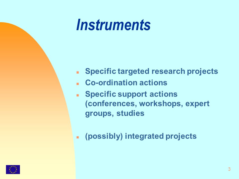 3 Instruments n Specific targeted research projects n Co-ordination actions n Specific support actions (conferences, workshops, expert groups, studies n (possibly) integrated projects