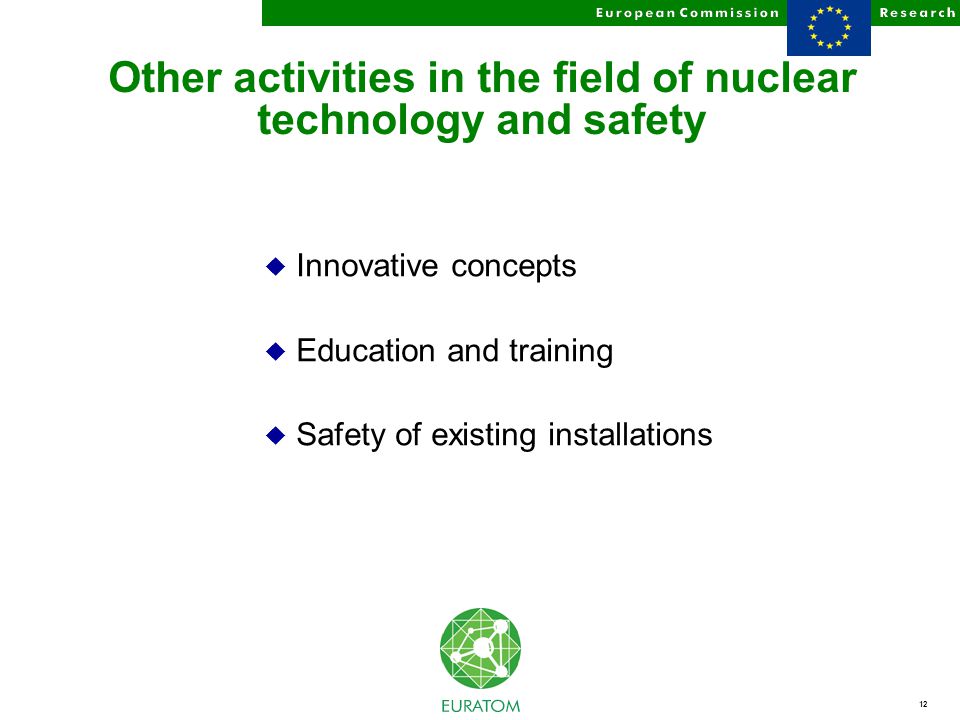 12 Other activities in the field of nuclear technology and safety u Innovative concepts u Education and training u Safety of existing installations