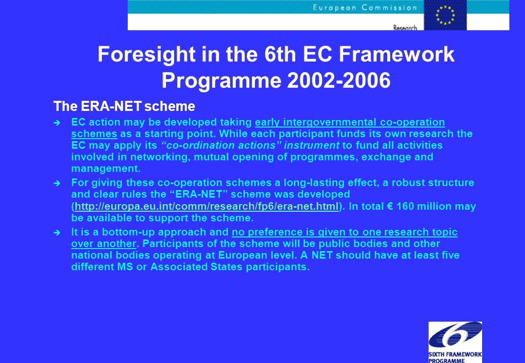 Foresight in the 6th EC Framework Programme The ERA-NET scheme è EC action may be developed taking early intergovernmental co-operation schemes as a starting point.