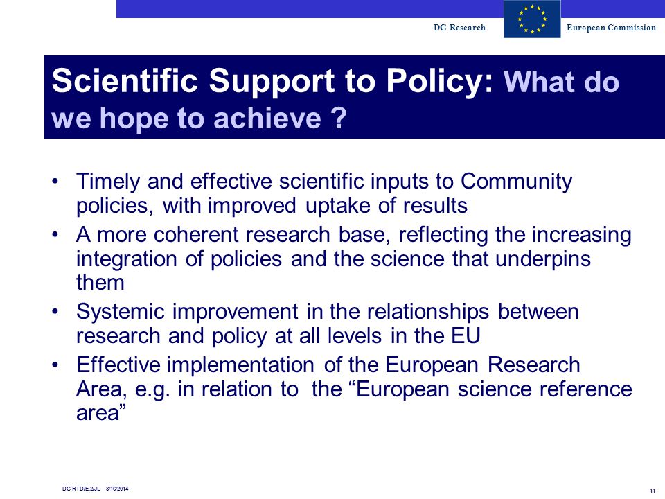 DG ResearchEuropean Commission 11 DG RTD/E.2/JL - 8/16/2014 Scientific Support to Policy: What do we hope to achieve .