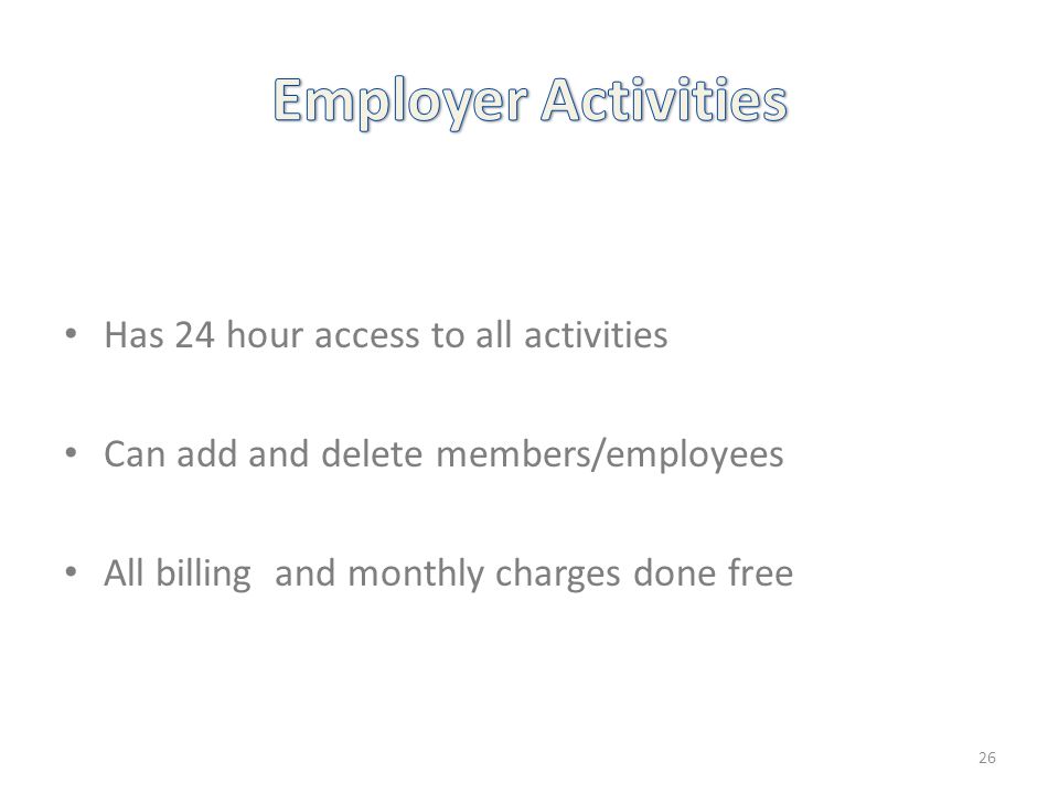 Has 24 hour access to all activities Can add and delete members/employees All billing and monthly charges done free 26