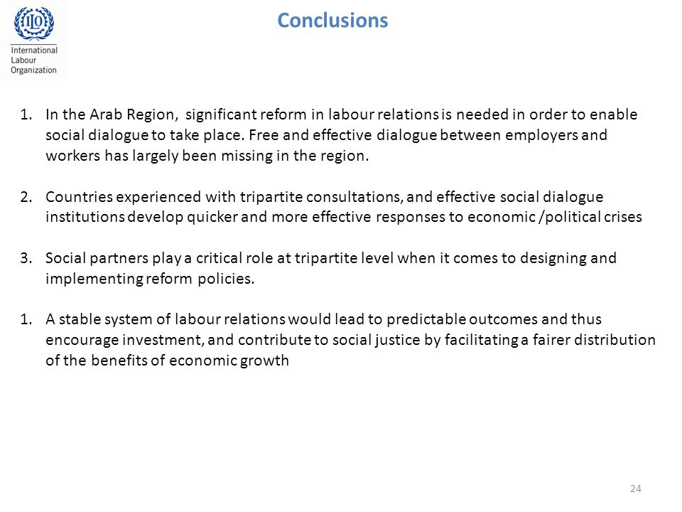 24 1.In the Arab Region, significant reform in labour relations is needed in order to enable social dialogue to take place.