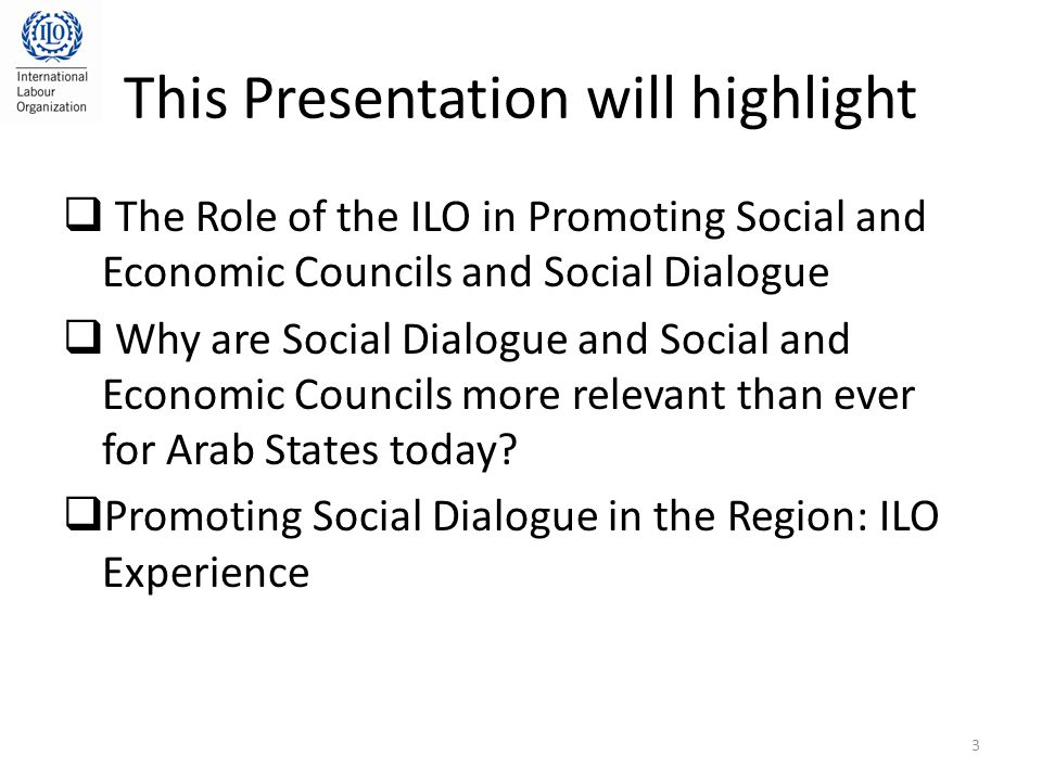 This Presentation will highlight  The Role of the ILO in Promoting Social and Economic Councils and Social Dialogue  Why are Social Dialogue and Social and Economic Councils more relevant than ever for Arab States today.