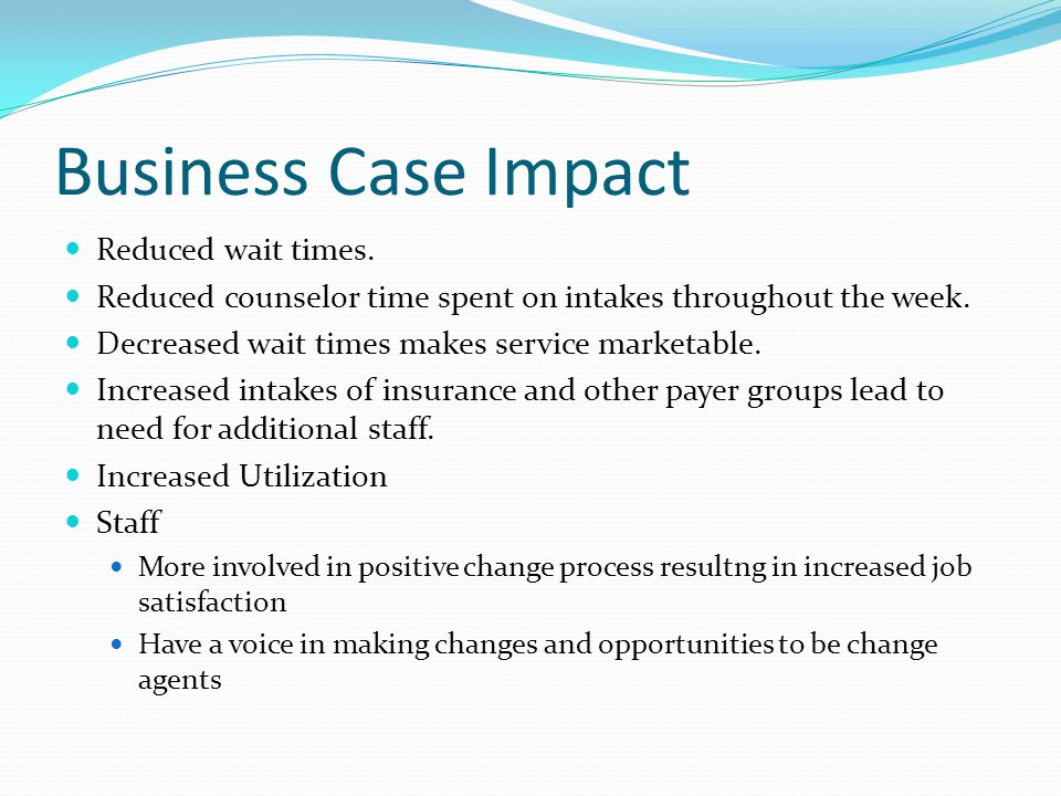 Business Case Impact Reduced wait times.