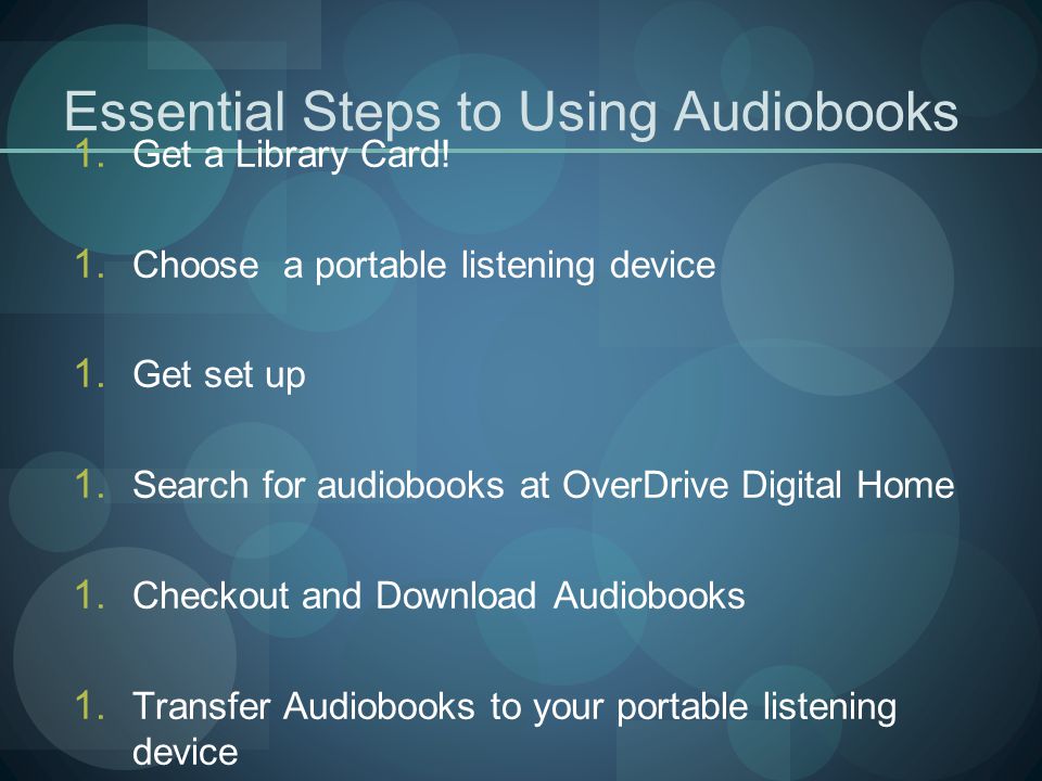 Essential Steps to Using Audiobooks 1. Get a Library Card.