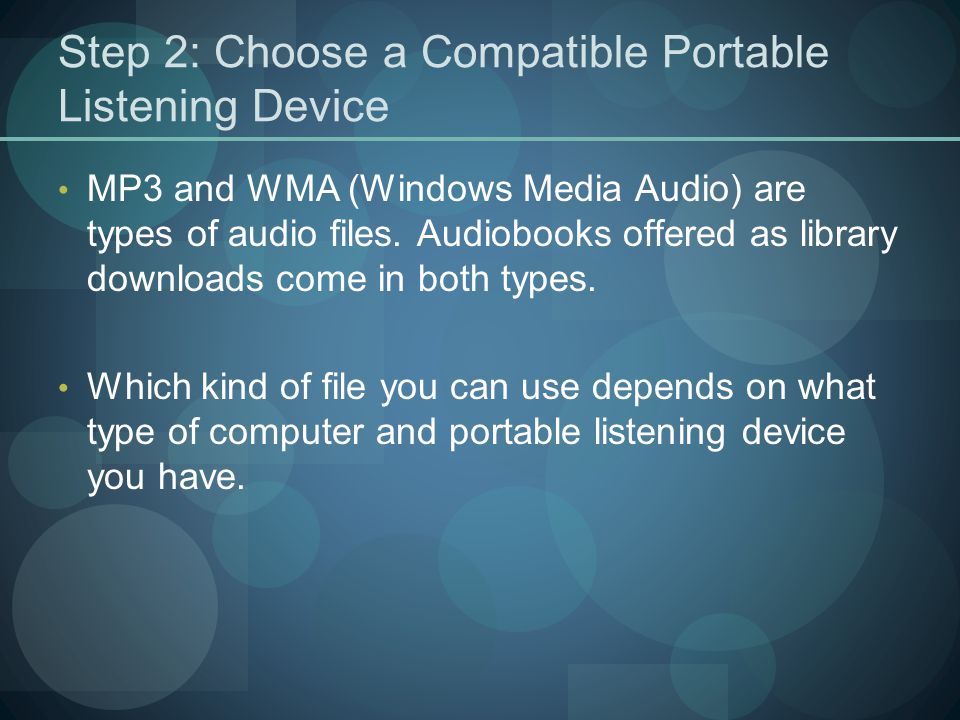 Step 2: Choose a Compatible Portable Listening Device MP3 and WMA (Windows Media Audio) are types of audio files.