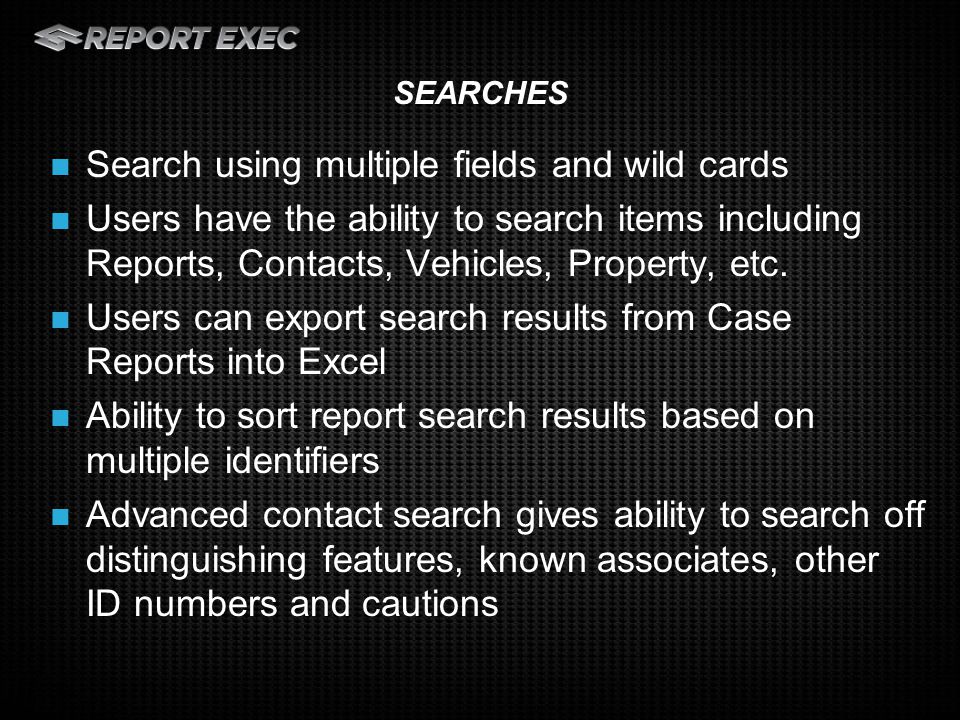 Search using multiple fields and wild cards Users have the ability to search items including Reports, Contacts, Vehicles, Property, etc.