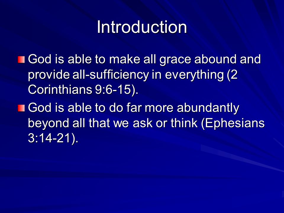 Introduction God is able to make all grace abound and provide all-sufficiency in everything (2 Corinthians 9:6-15).