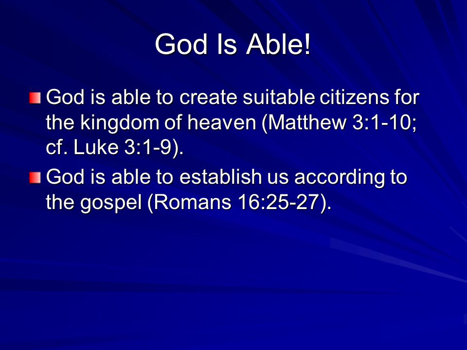 God Is Able. God is able to create suitable citizens for the kingdom of heaven (Matthew 3:1-10; cf.