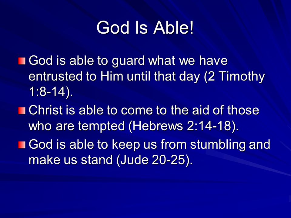 God Is Able. God is able to guard what we have entrusted to Him until that day (2 Timothy 1:8-14).