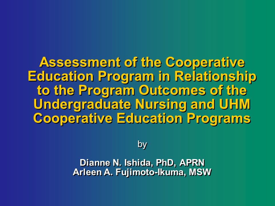 Assessment of the Cooperative Education Program in Relationship to the Program Outcomes of the Undergraduate Nursing and UHM Cooperative Education Programs by Dianne N.