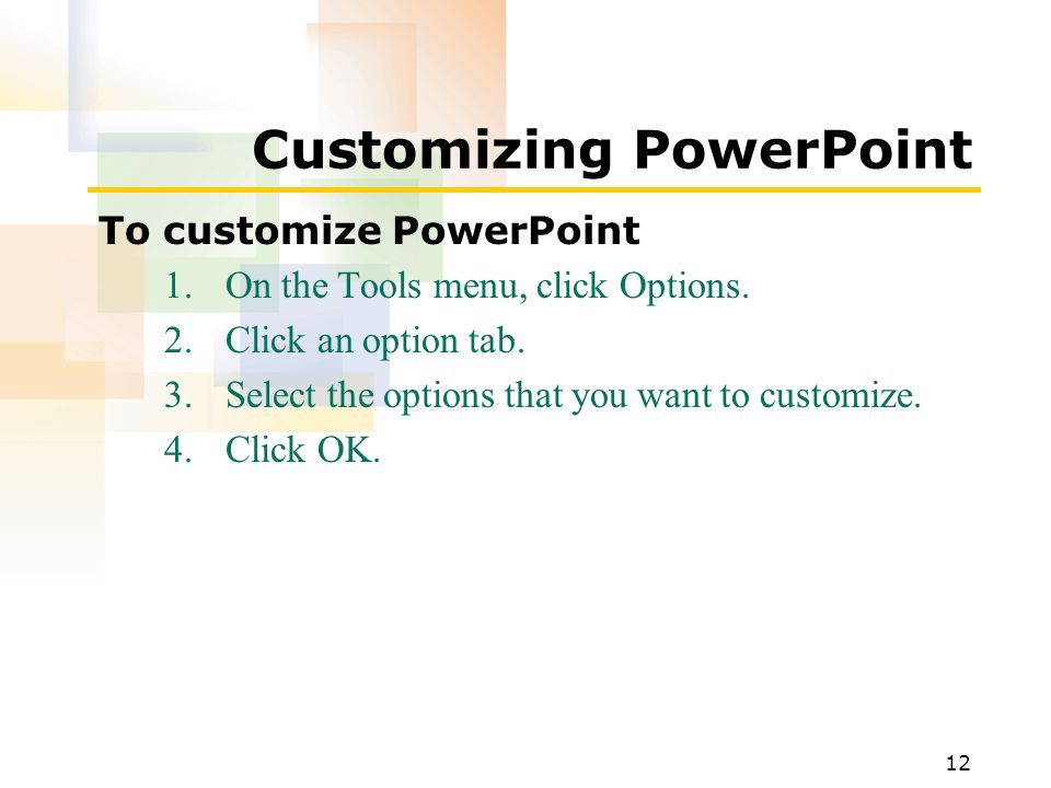 12 Customizing PowerPoint To customize PowerPoint 1.On the Tools menu, click Options.