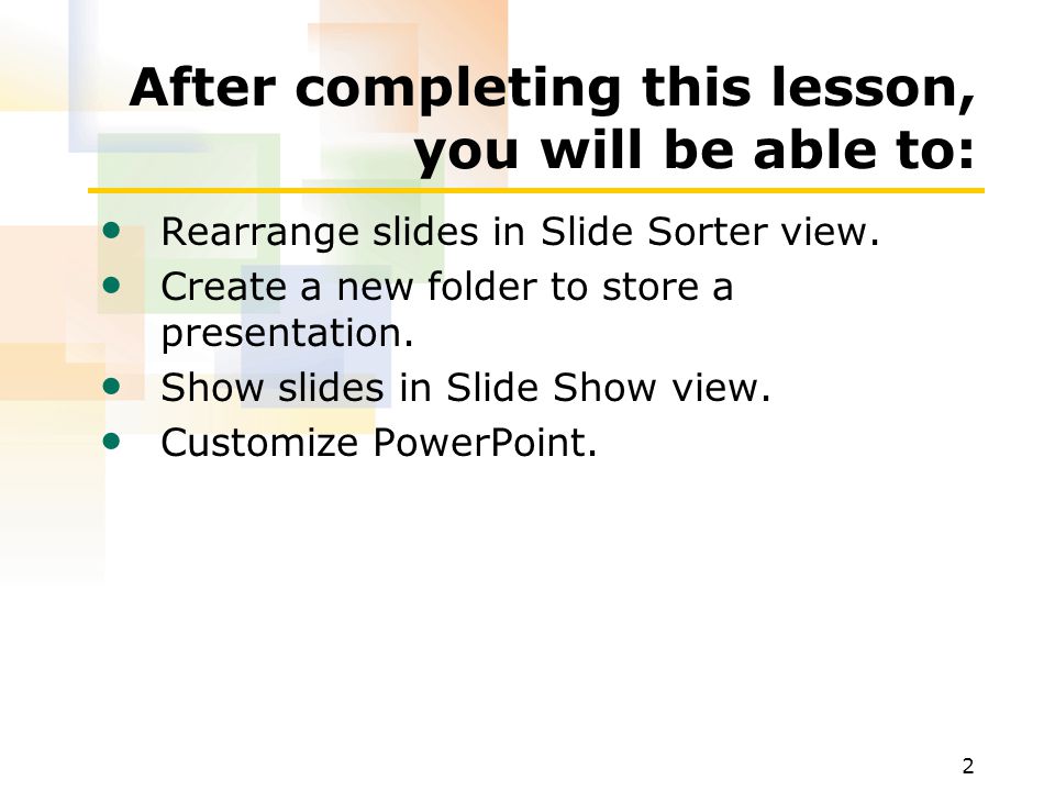2 After completing this lesson, you will be able to: Rearrange slides in Slide Sorter view.
