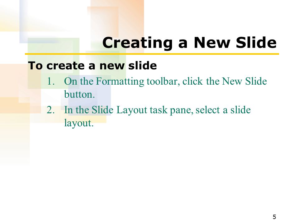 5 Creating a New Slide To create a new slide 1.On the Formatting toolbar, click the New Slide button.