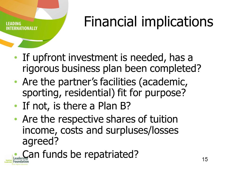 15 Financial implications If upfront investment is needed, has a rigorous business plan been completed.