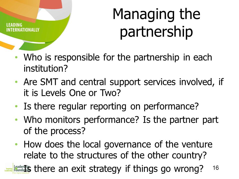16 Managing the partnership Who is responsible for the partnership in each institution.