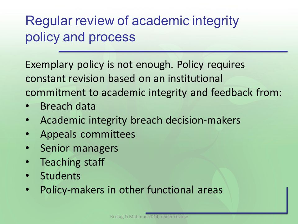 Regular review of academic integrity policy and process Exemplary policy is not enough.