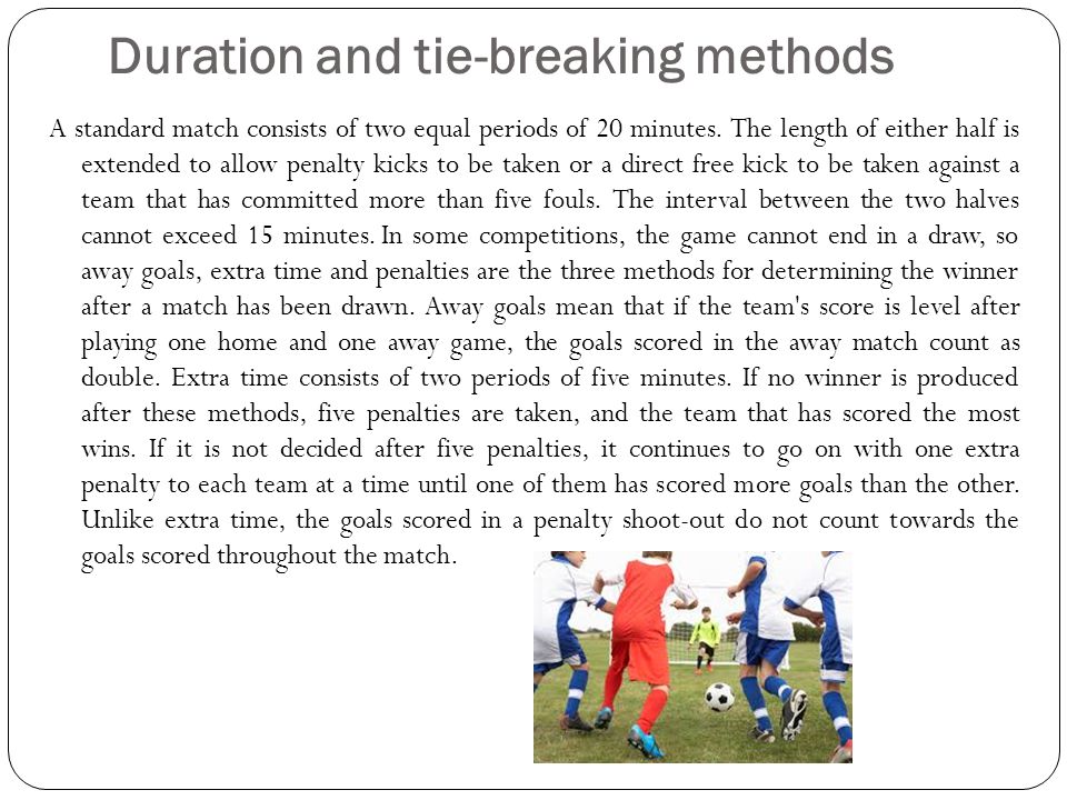 Duration and tie-breaking methods A standard match consists of two equal periods of 20 minutes.