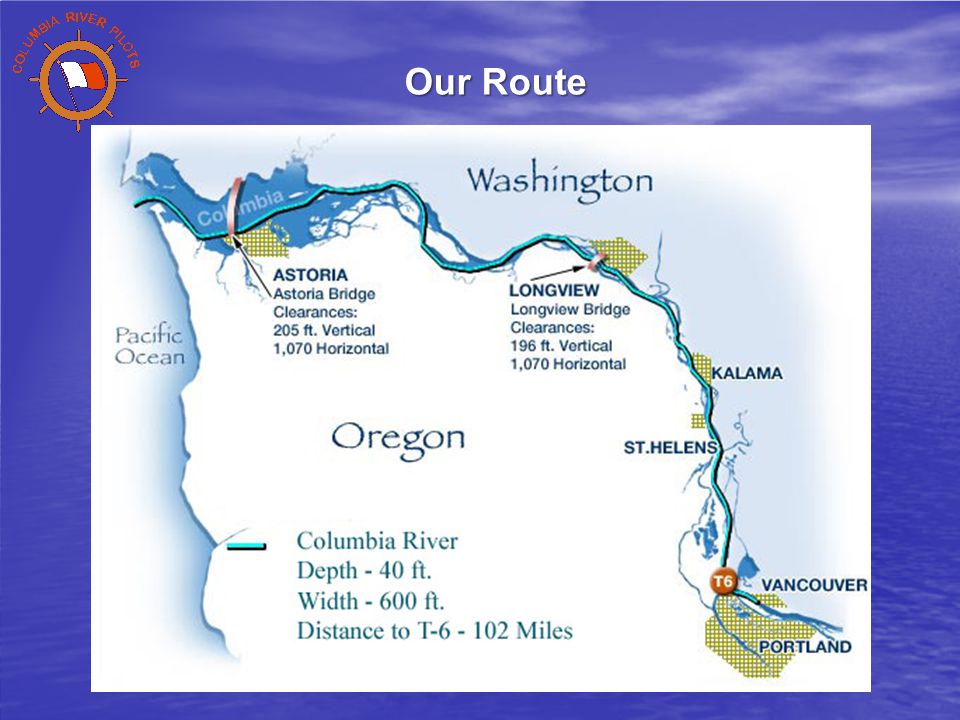 The Columbia River Pilotage Ground Astoria to Portland – 85 miles Up the Columbia to Hanford Up the Snake to Lewiston – 425 miles Channel width – 600 feet Channel depth – 40 feet Our Route