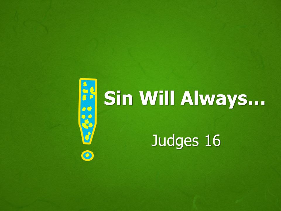 Sin Will Always… Judges 16