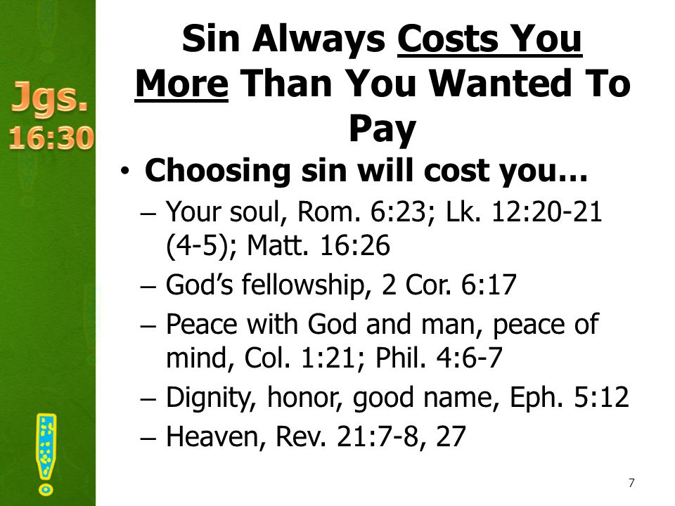 Sin Always Costs You More Than You Wanted To Pay Choosing sin will cost you… –Your soul, Rom.