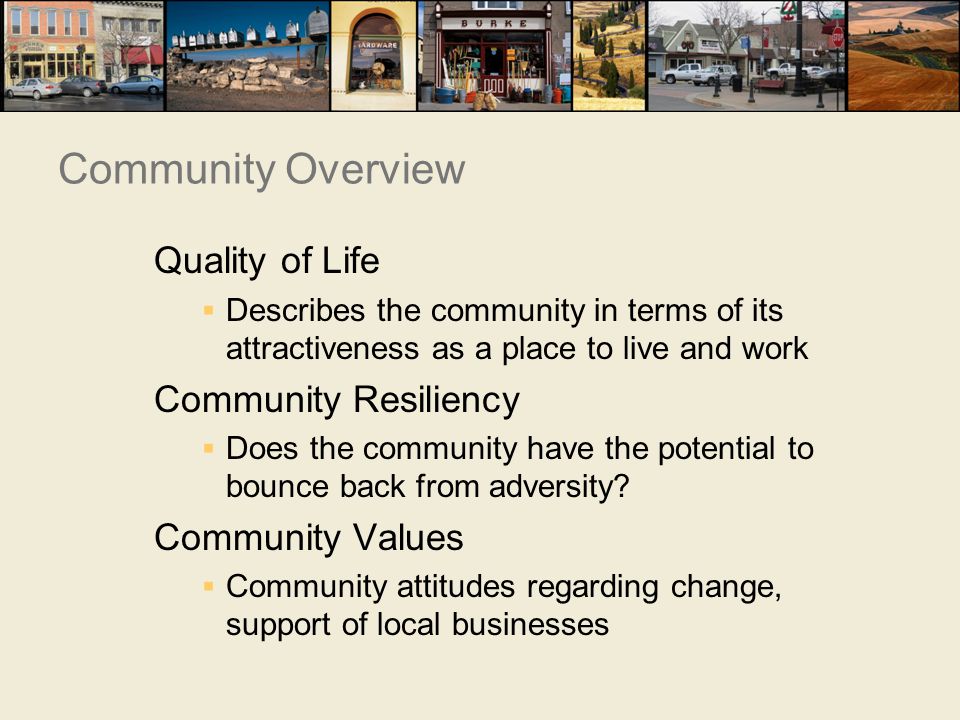 Quality of Life  Describes the community in terms of its attractiveness as a place to live and work Community Resiliency  Does the community have the potential to bounce back from adversity.