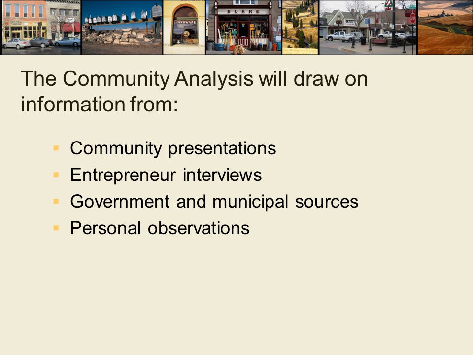 The Community Analysis will draw on information from:  Community presentations  Entrepreneur interviews  Government and municipal sources  Personal observations