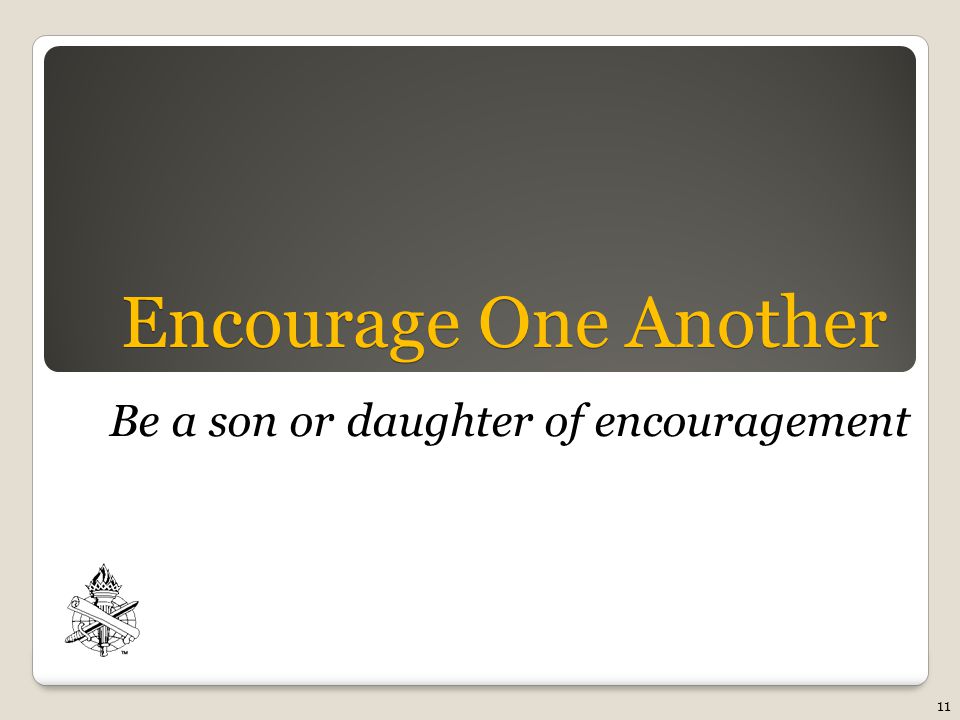 Encourage One Another Be a son or daughter of encouragement 11