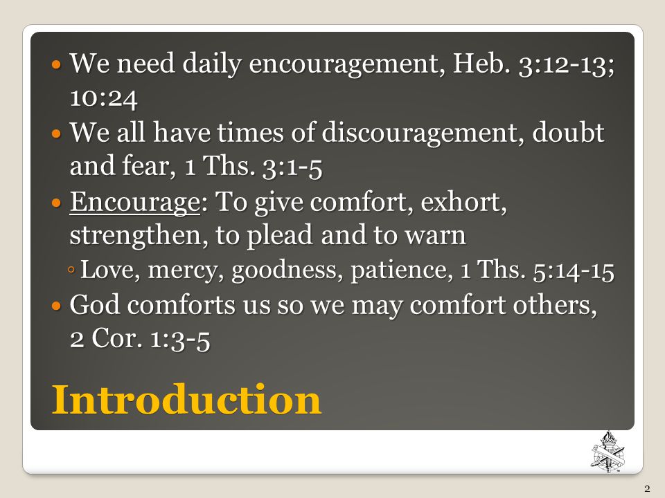 Introduction We need daily encouragement, Heb. 3:12-13; 10:24 We need daily encouragement, Heb.