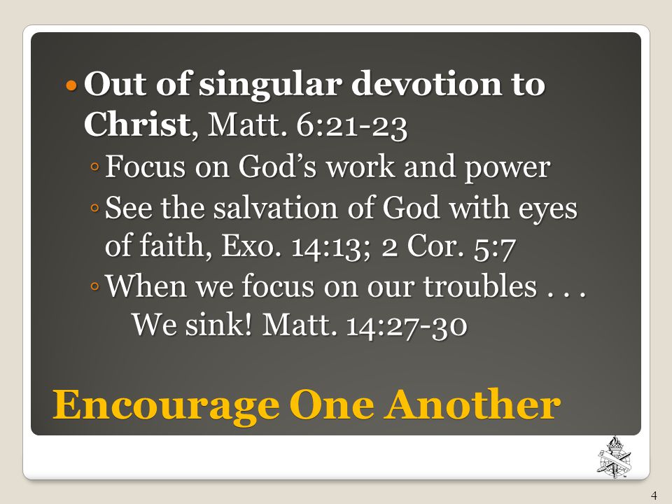 Encourage One Another Out of singular devotion to Christ, Matt.