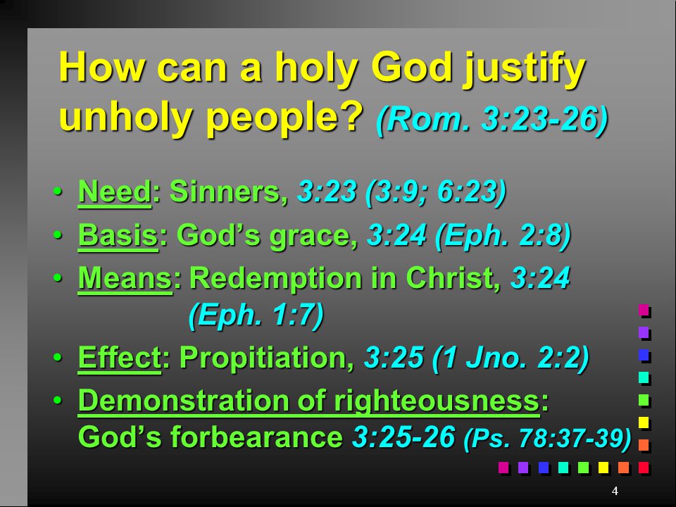 4 How can a holy God justify unholy people. (Rom.