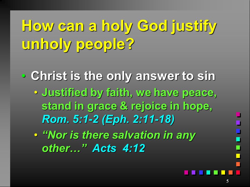 5 How can a holy God justify unholy people.