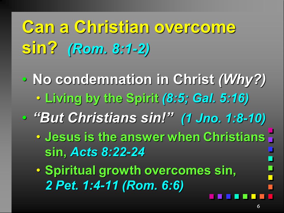 6 Can a Christian overcome sin. (Rom.