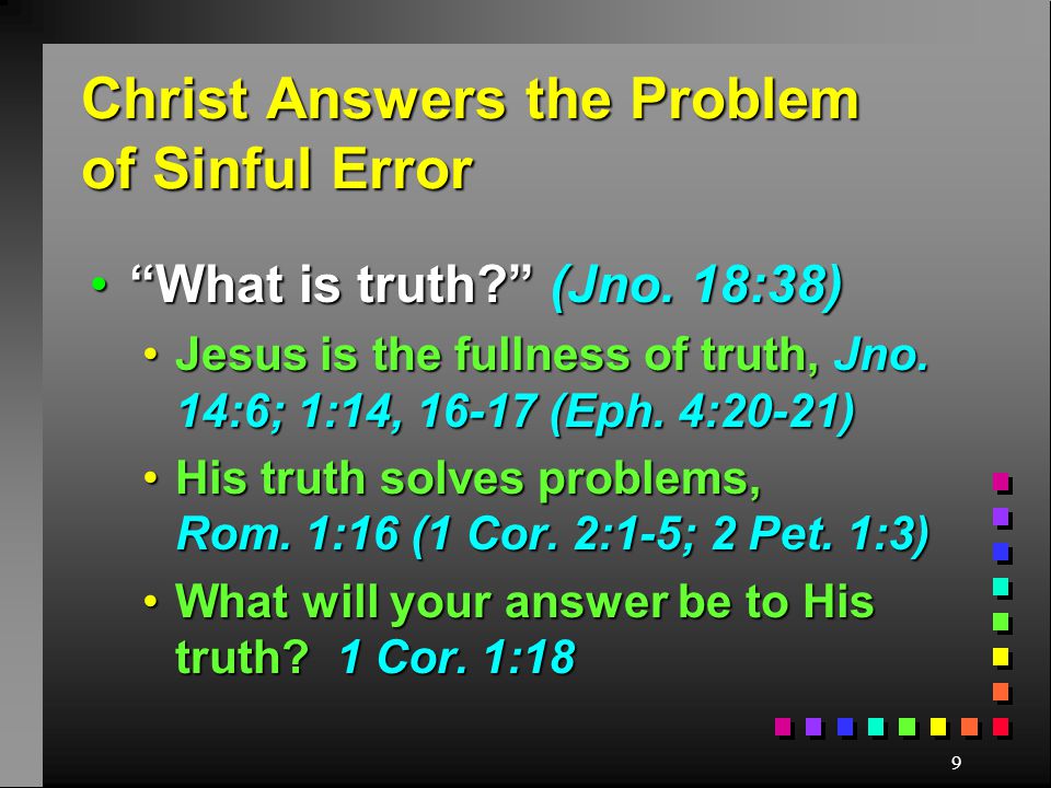 9 Christ Answers the Problem of Sinful Error What is truth (Jno.