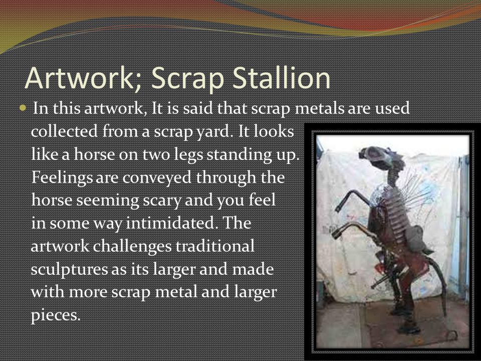 Artwork; Scrap Stallion In this artwork, It is said that scrap metals are used collected from a scrap yard.