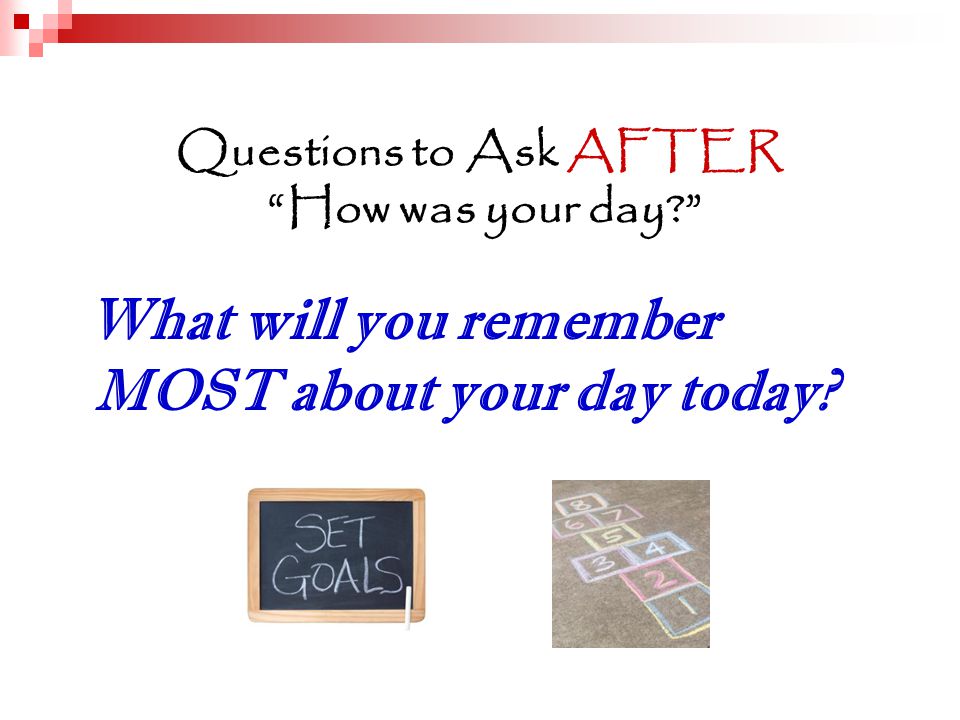 Questions to Ask AFTER How was your day What will you remember MOST about your day today