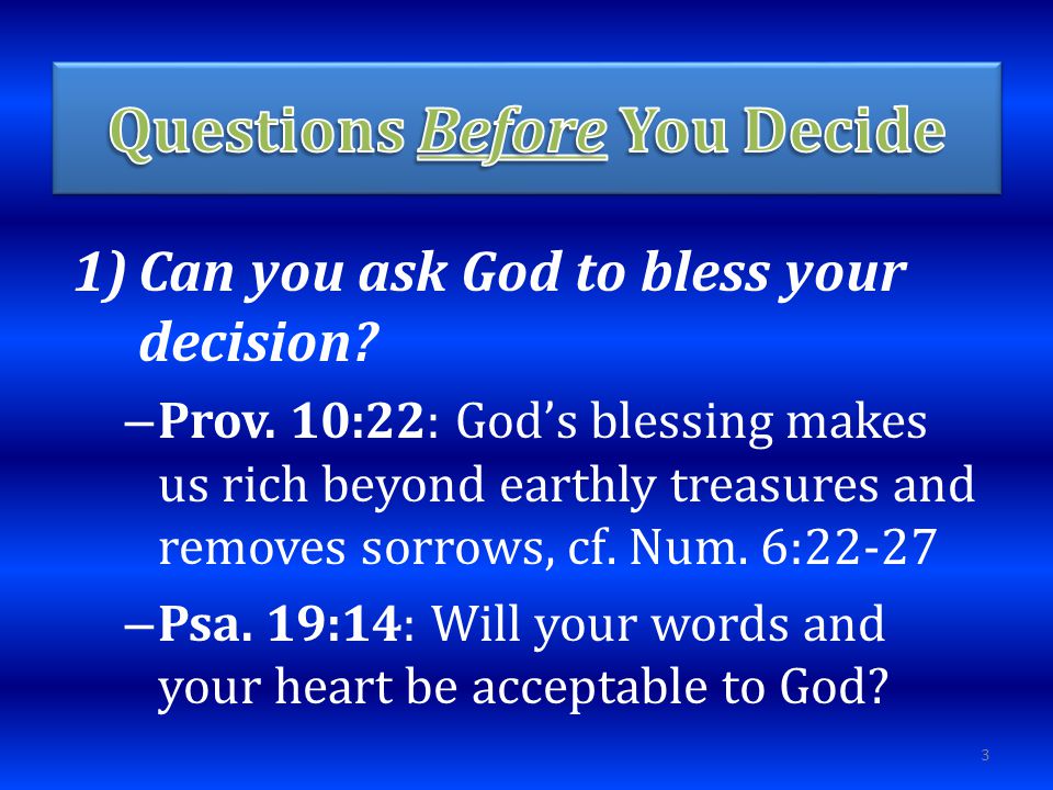 1)Can you ask God to bless your decision. – Prov.