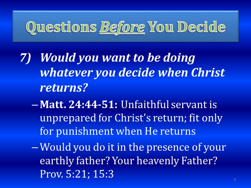 7)Would you want to be doing whatever you decide when Christ returns.
