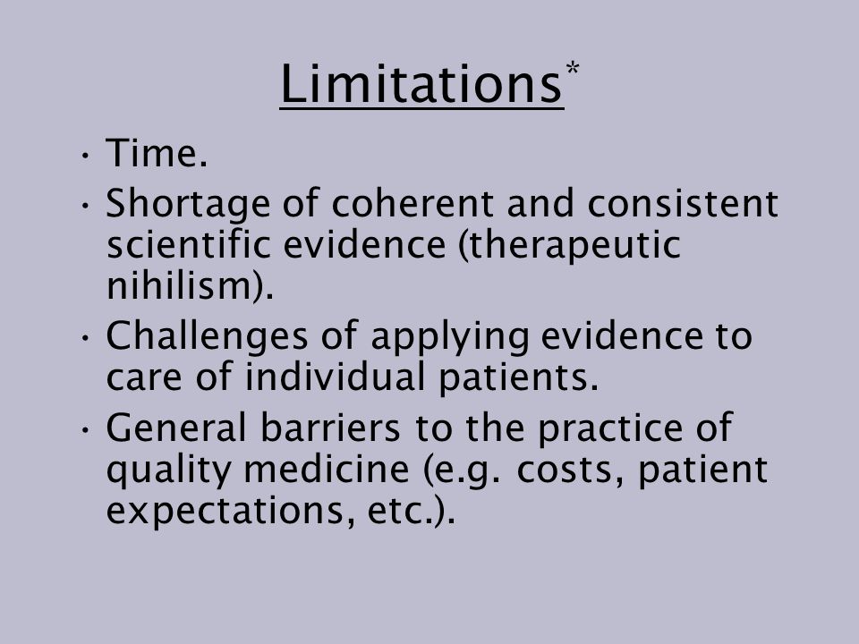 Limitations * Time. Shortage of coherent and consistent scientific evidence (therapeutic nihilism).