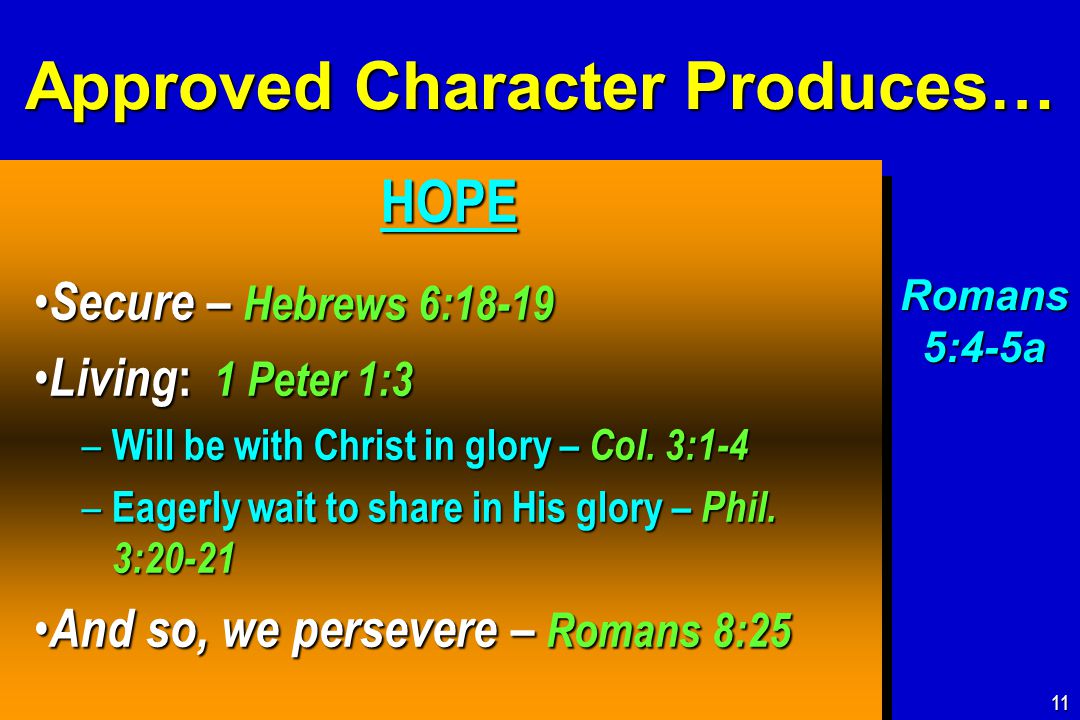 Approved Character Produces… HOPE HOPE Secure – Hebrews 6:18-19 Secure – Hebrews 6:18-19 Living : 1 Peter 1:3 Living : 1 Peter 1:3 – Will be with Christ in glory – Col.